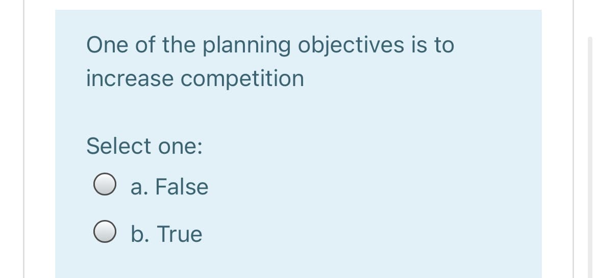 One of the planning objectives is to
increase competition
Select one:
a. False
O b. True

