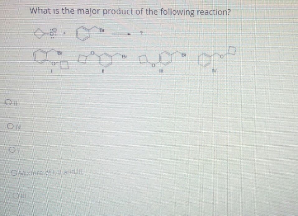 What is the major product of the following reaction?
Br
Br
Br
Br
0.
O Mxture ofI,I and II
