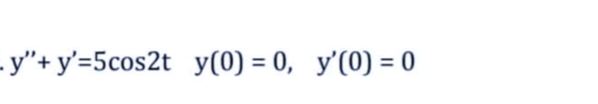 - y"+ y'=5cos2t_y(0) = 0, y'(0) = 0
%3D
