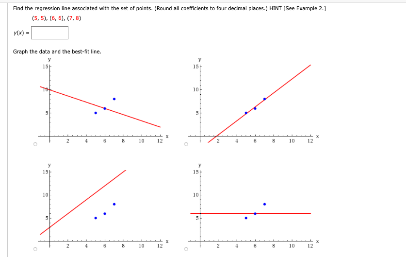 Find the regression line associated with the set of points. (Round all coefficients to four decimal places.) HINT [See Example 2.]
(5, 5), (6, 6), (7, 8)
