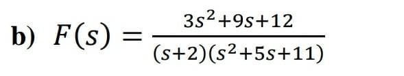b) F(s)
=
3s²+9s+12
(s+2) (s²+5s+11)