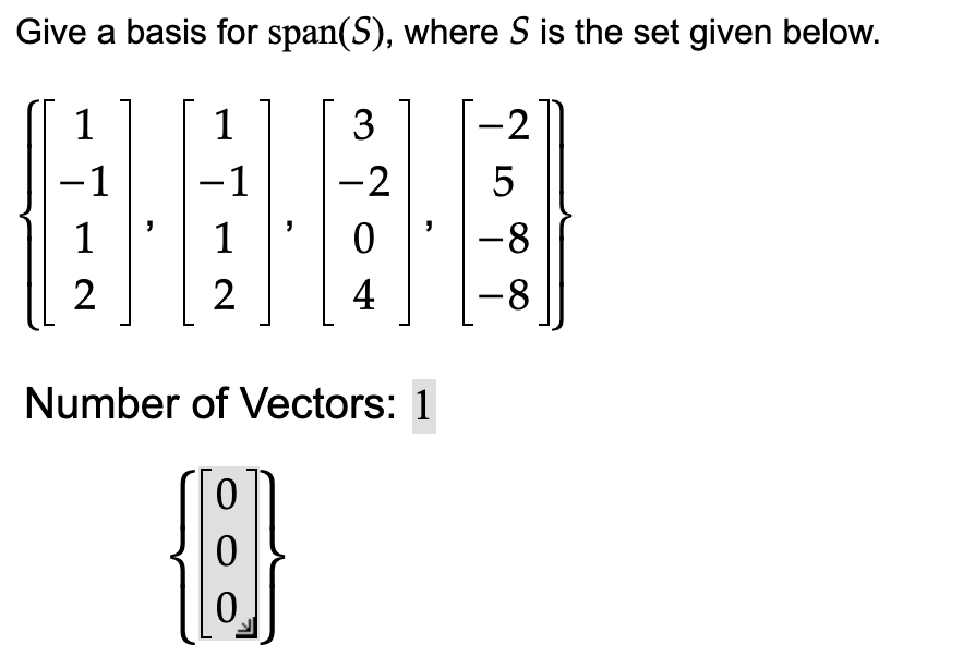 Give a basis for span(S), where S is the set given below.
1
1
-1
-1
1
1
2
2
-
3
-2
0
4
Number of Vectors: 1
{}}
-2
5
-8
-8