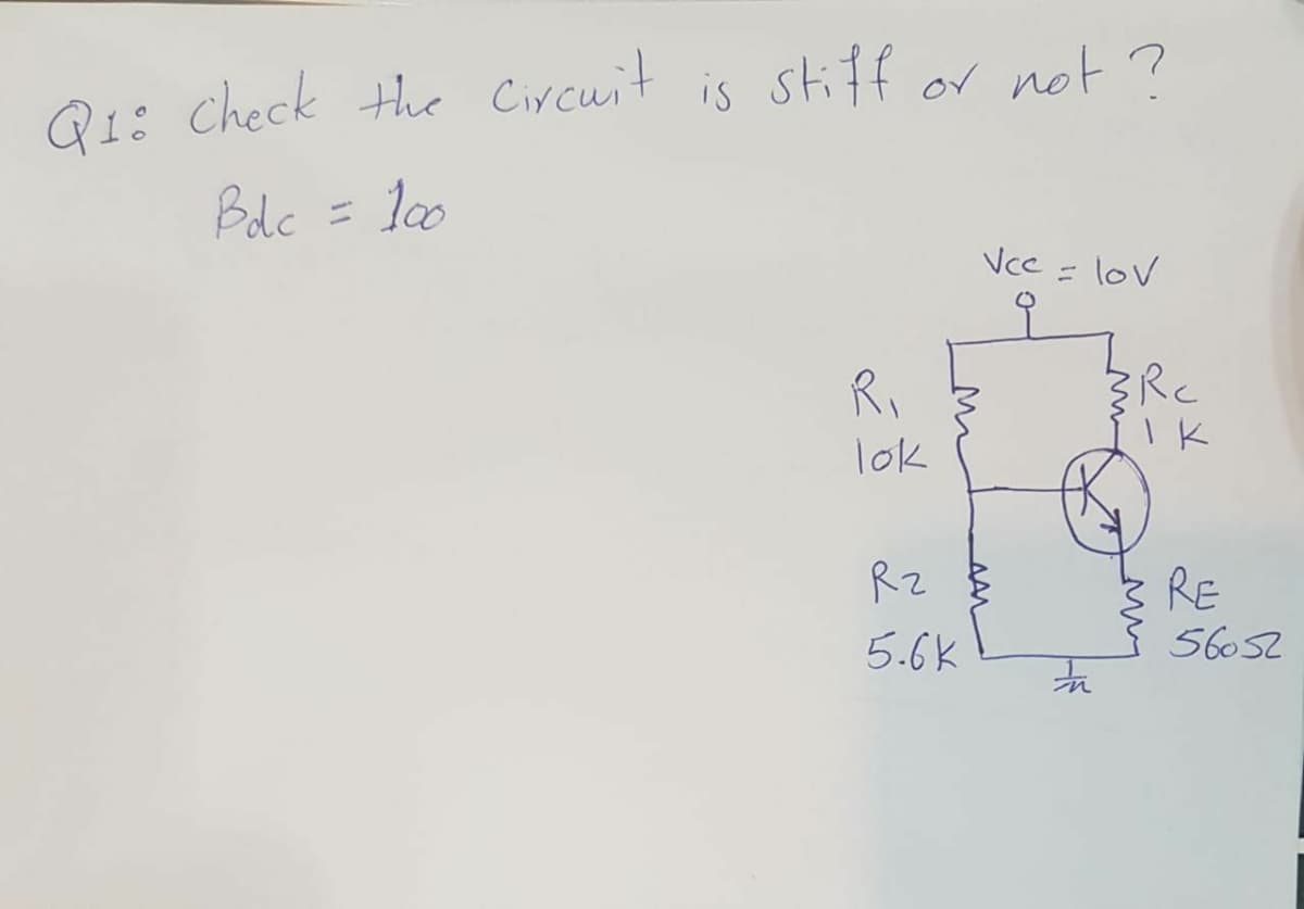 Q1: check the Circuit is stiff or not ?
Bdc = l00
Vce
= lov
R,
Rc
lok
Rz
RE
5.6K
నరం
