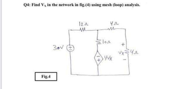 Q4: Find Vx in the network in fig.(4) using mesh (loop) analysis.
12^
M
m
30v
vx = 4₂
Fig.4
Ilon
YVX