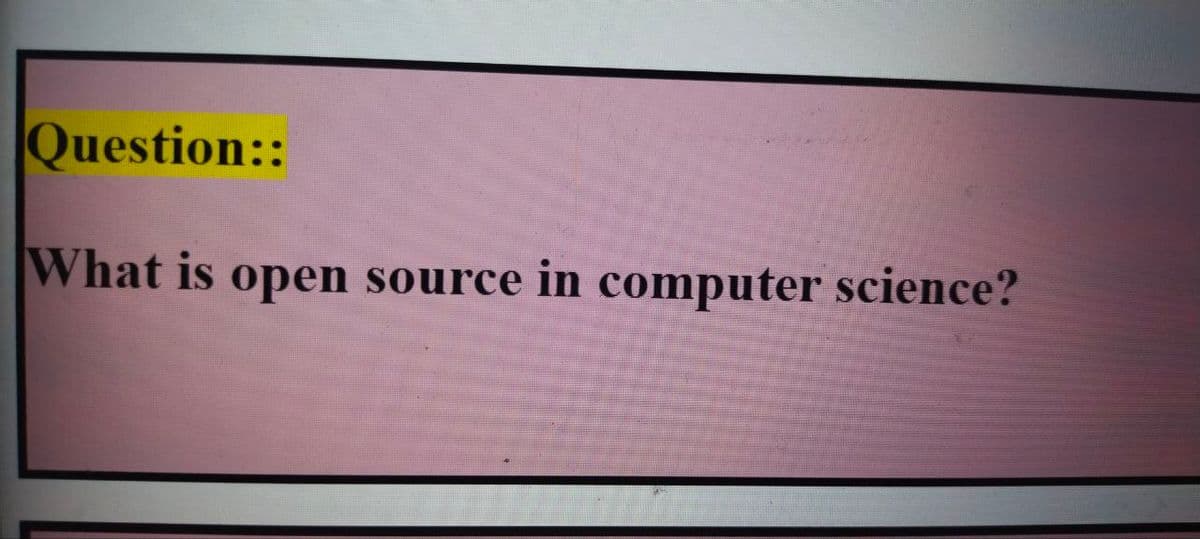 Question::
What is
open source in computer science?
