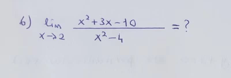 6) lim
X->2
x²+3x-10
X²-4
=?