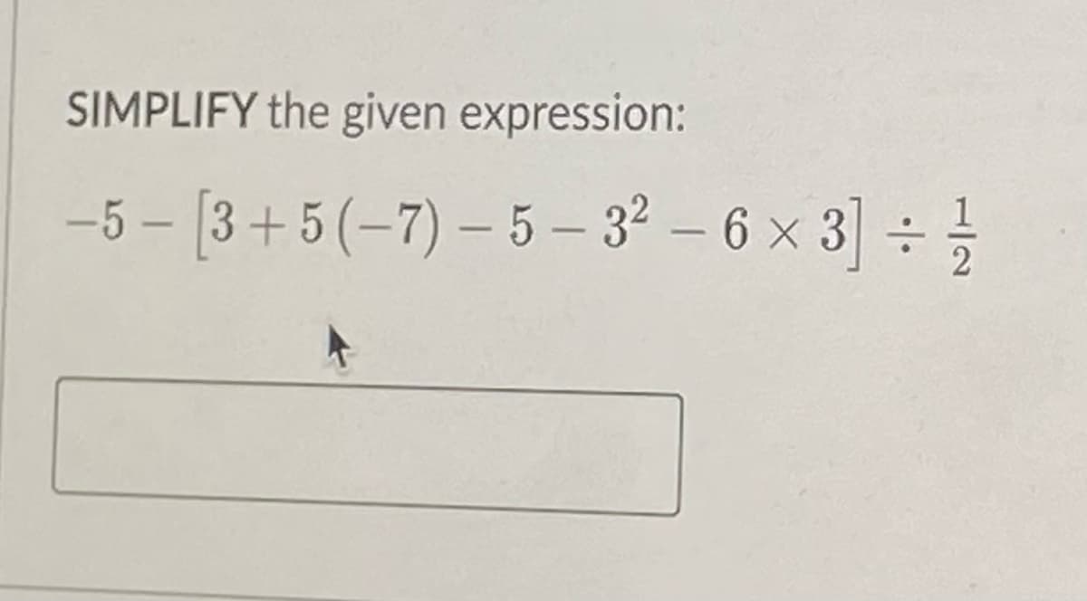 SIMPLIFY the given expression:
-5-[3+5 (-7)-5-3²-6×3]÷/1/
