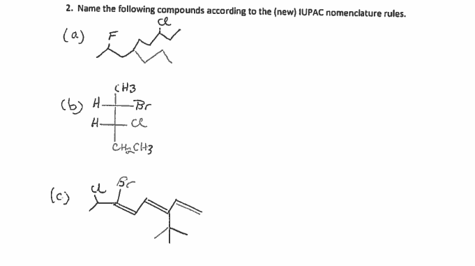 2. Name the following compounds according to the (new) IUPAC nomenciature rules.
ce
(a)
CH3
(b) H Br
H-
ce
CHCH3
(c)
