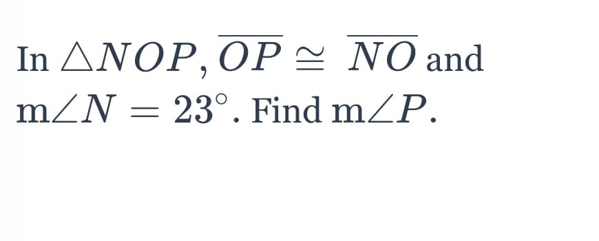 In ANOP, OP = NO and
m/N = 23°. Find mZP.
