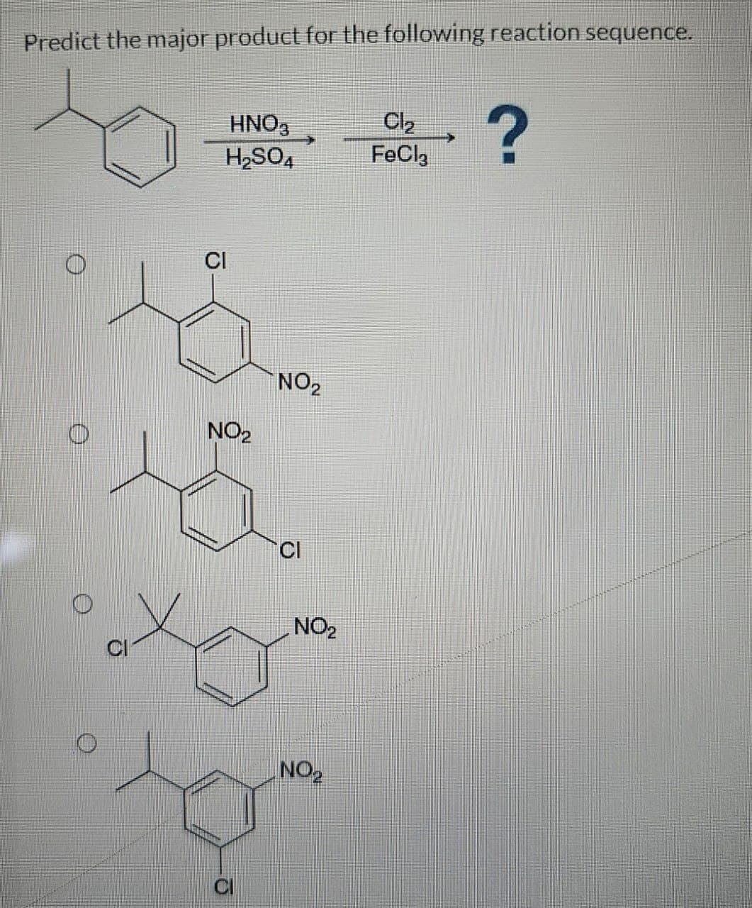 Predict the major product for the following reaction sequence.
O
HNO3
Cl₂
?
H2SO4
FeCl3
CI
NO2
NO2
15.
CI
CI
NO2
جمده
CI