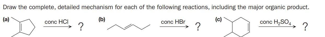 Draw the complete, detailed mechanism for each of the following reactions, including the major organic product.
(a)
conc HCI
(b)
(c)
conc H2SO4
conc HBr
?
