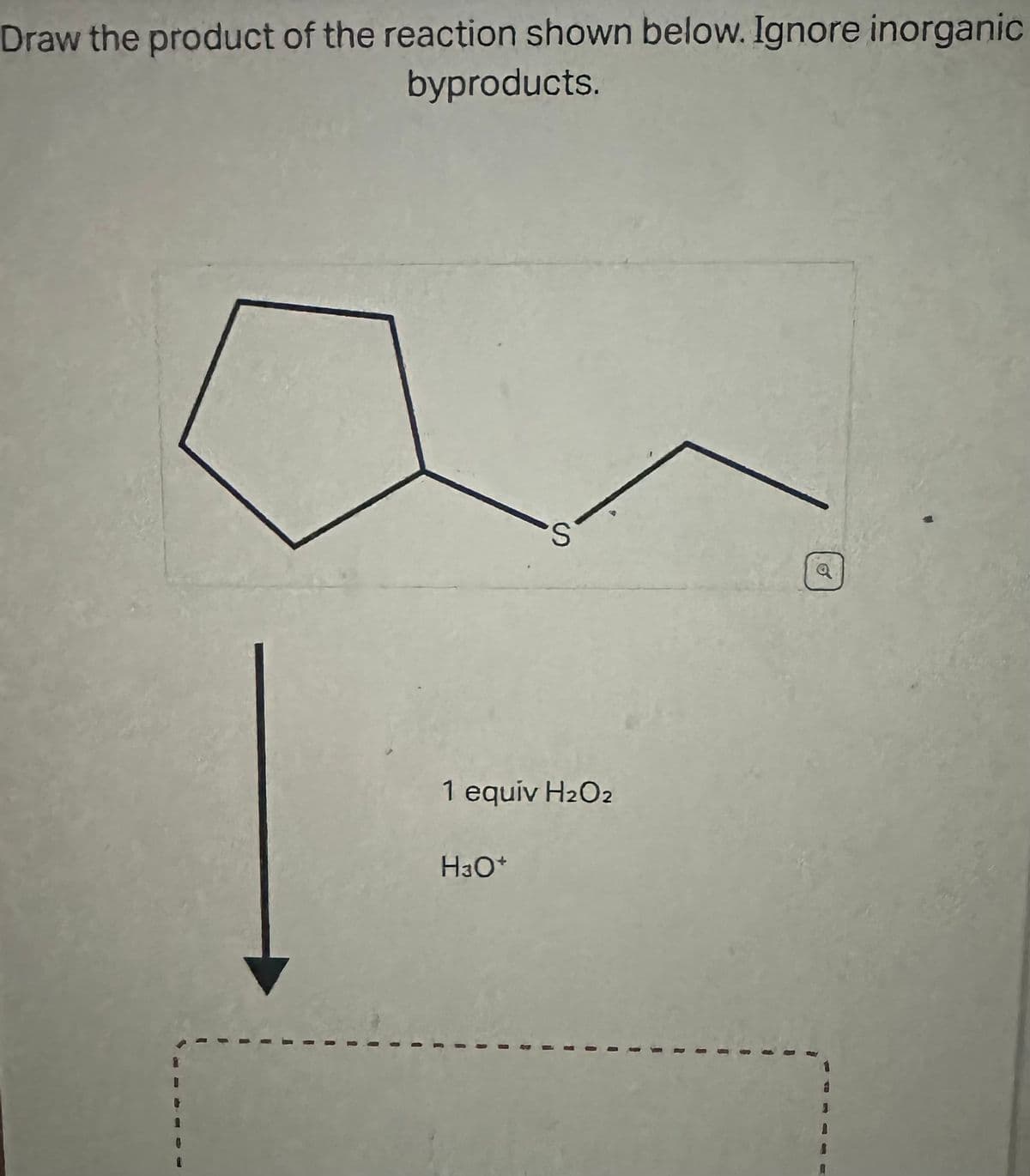 Draw the product of the reaction shown below. Ignore inorganic
byproducts.
'S
1 equiv H₂O2
H3O+
Q