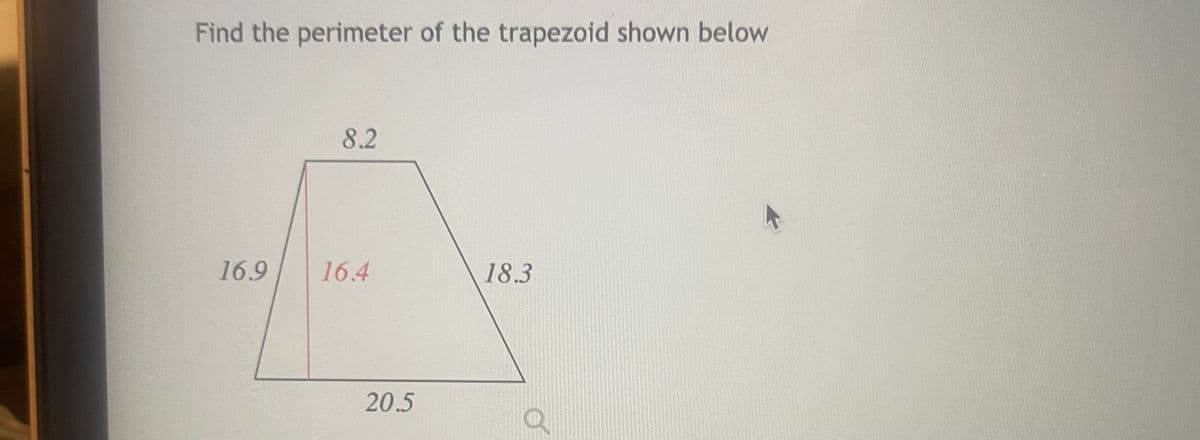 Find the perimeter of the trapezoid shown below
16.9
8.2
16.4
20.5
18.3