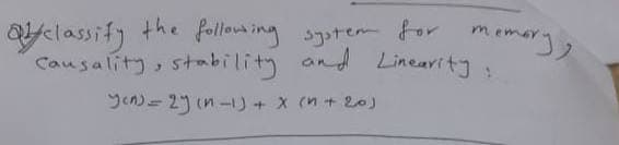 classify the following system for memory,
Causality, stability and Linearity
Yen)=2] (n-1) + x (n+20)