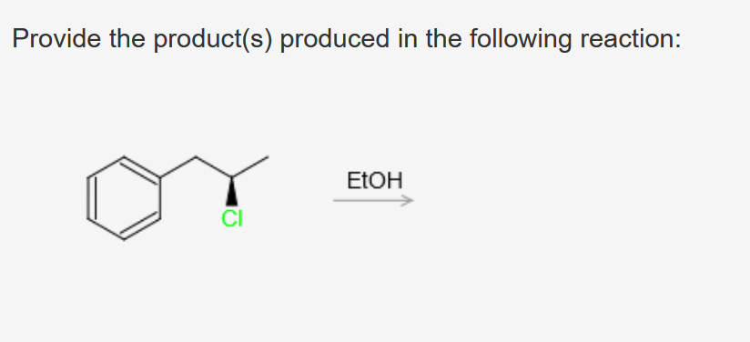 Provide the product(s) produced in the following reaction:
CI
EtOH