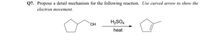 Q7. Propose a detail mechanism for the following reaction. Use curved arrow to show the
electron movement.
H2SO4
он
heat
