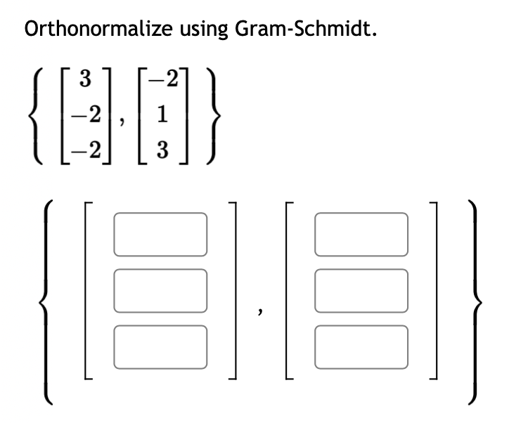 Orthonormalize using Gram-Schmidt.
3 -2
{CO]}
1}
-2 1
3