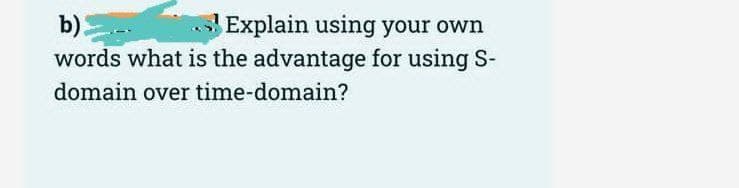 b)
Explain using your own
words what is the advantage for using S-
domain over time-domain?