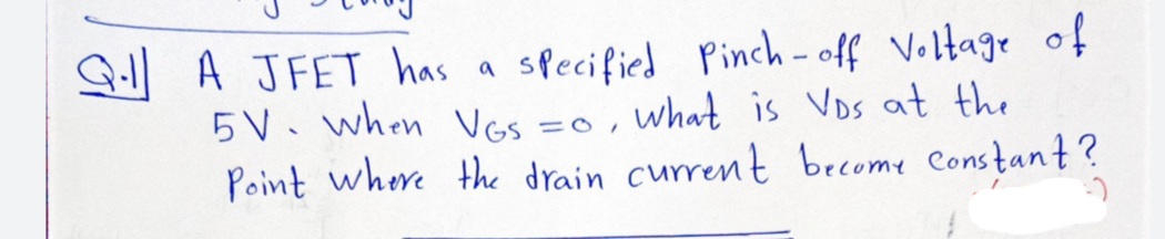 specified Pinch- off Voltage of
=0, what is Vos at the
91
A JFET has a
5 V. when Vos
Point where the drain current become Constant?
