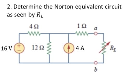 2.
Determine the Norton equivalent circuit
as seen by R₁
492
16 V
1292
192
4 A
b
R₂