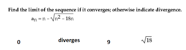 Find the limit of the sequence if it converges; otherwise indicate divergence.
-n-Vn² - 18n
an =n
diverges
9
V18
