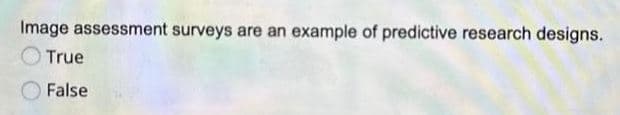 Image assessment surveys are an example of predictive research designs.
True
False