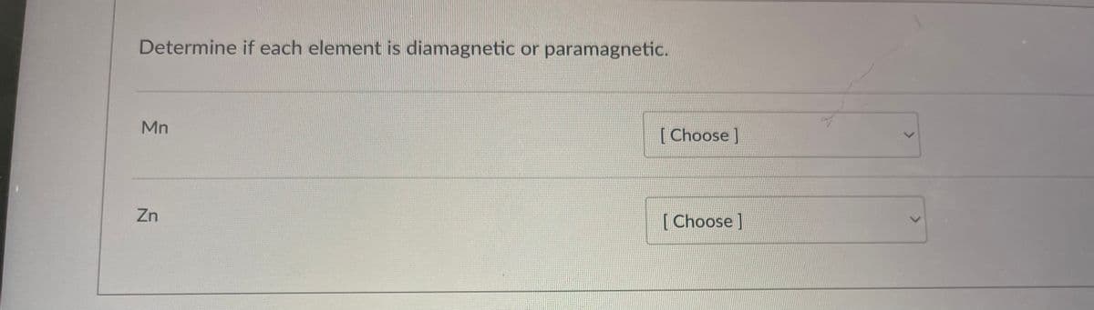 Determine if each element is diamagnetic or paramagnetic.
Mn
Zn
[Choose ]
[Choose]
L