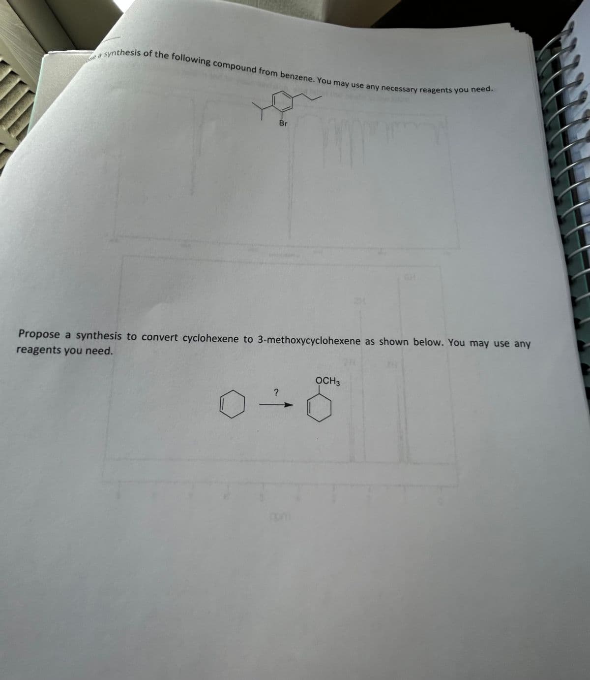ose a
a synthesis of the following compound from benzene. You may use any necessary reagents you need.
Br
?
Propose a synthesis to convert cyclohexene to 3-methoxycyclohexene as shown below. You may use any
reagents you need.
rom
CH
OCH 3