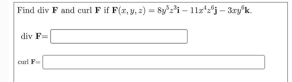 Find div F and curl F if F(x, y, 2) = 8y%2³i – 11x*z°j – 3xy°k.
53:
46:
-
div F=
curl F=
