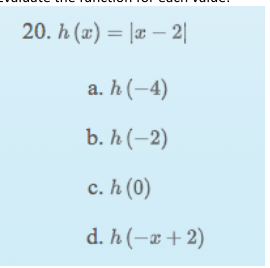 20. h (x) = |æ – 2||
a. h (-4)
b. h (–2)
с. h (0)
d. h (-x+2)
