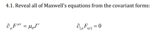4.1. Reveal all of Maxwell's equations from the covariant forms:
μF = μ₁J"
₁uFvp] = 0
