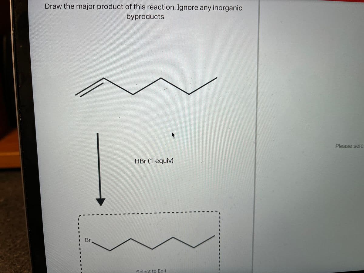 Draw the major product of this reaction. Ignore any inorganic
byproducts
Please sele
HBr (1 equiv)
Br
Select to Edit

