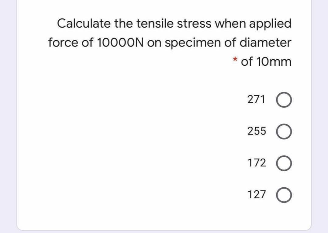 Calculate the tensile stress when applied
force of 1000ON on specimen of diameter
of 10mm
271 O
255
172 O
127 O
