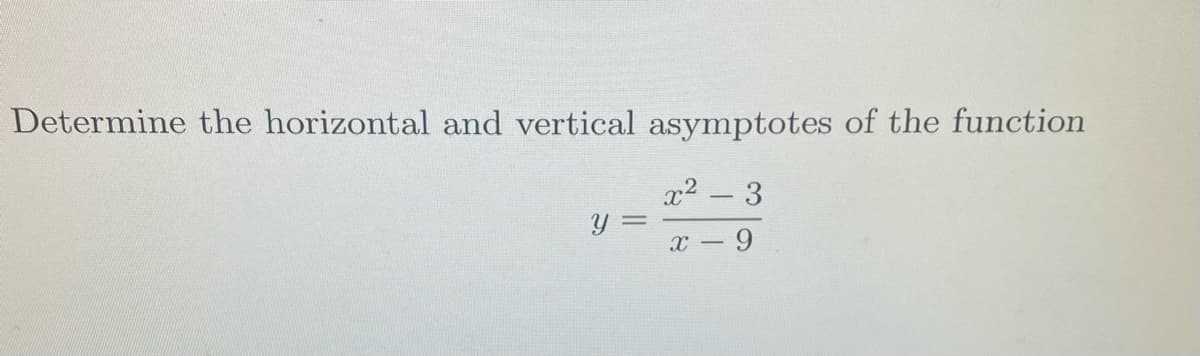 Determine the horizontal and vertical asymptotes of the function
x2 - 3
x – 9
