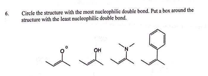 6.
Circle the structure with the most nucleophilic double bond. Put a box around the
structure with the least nucleophilic double bond.
OH