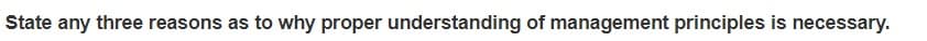 State any three reasons as to why proper understanding of management principles is necessary.