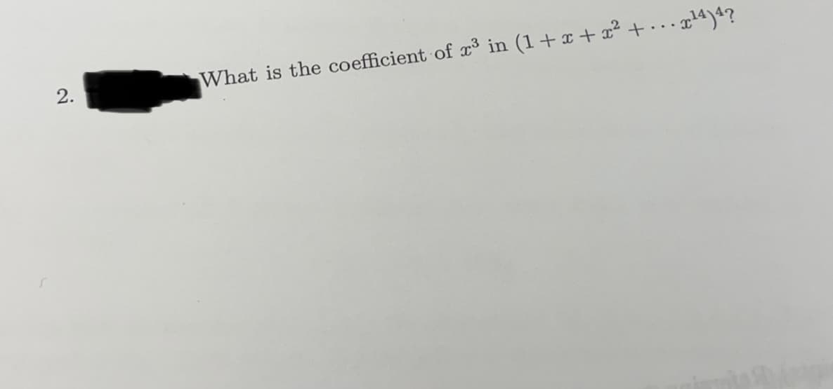 2.
What is the coefficient of x³ in (1 + x + x² + ...x²¹4)4?