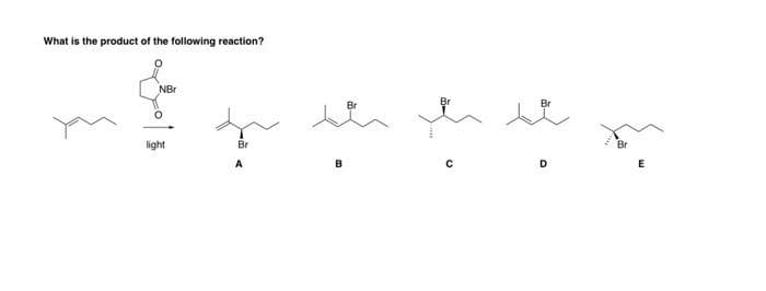 What is the product of the following reaction?
NBr
Br
Br
light
Br
A
B
