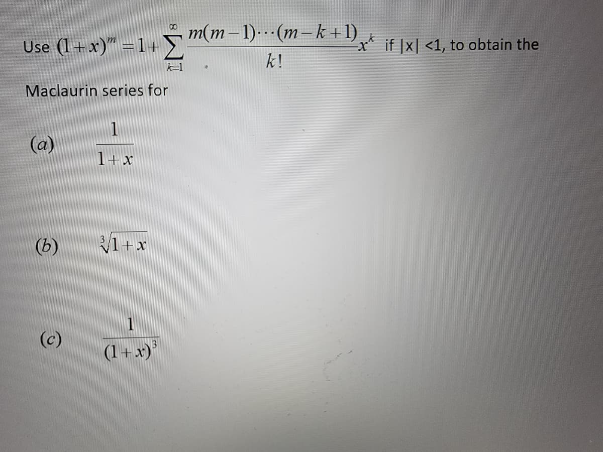 Use (1+x)" = 1+
Maclaurin series for
(a)
(b)
(c)
1+x
3
1+x
1
(1+x) ³
m(m-1)... (m-k+1) * if |x|<1, to obtain the
k!