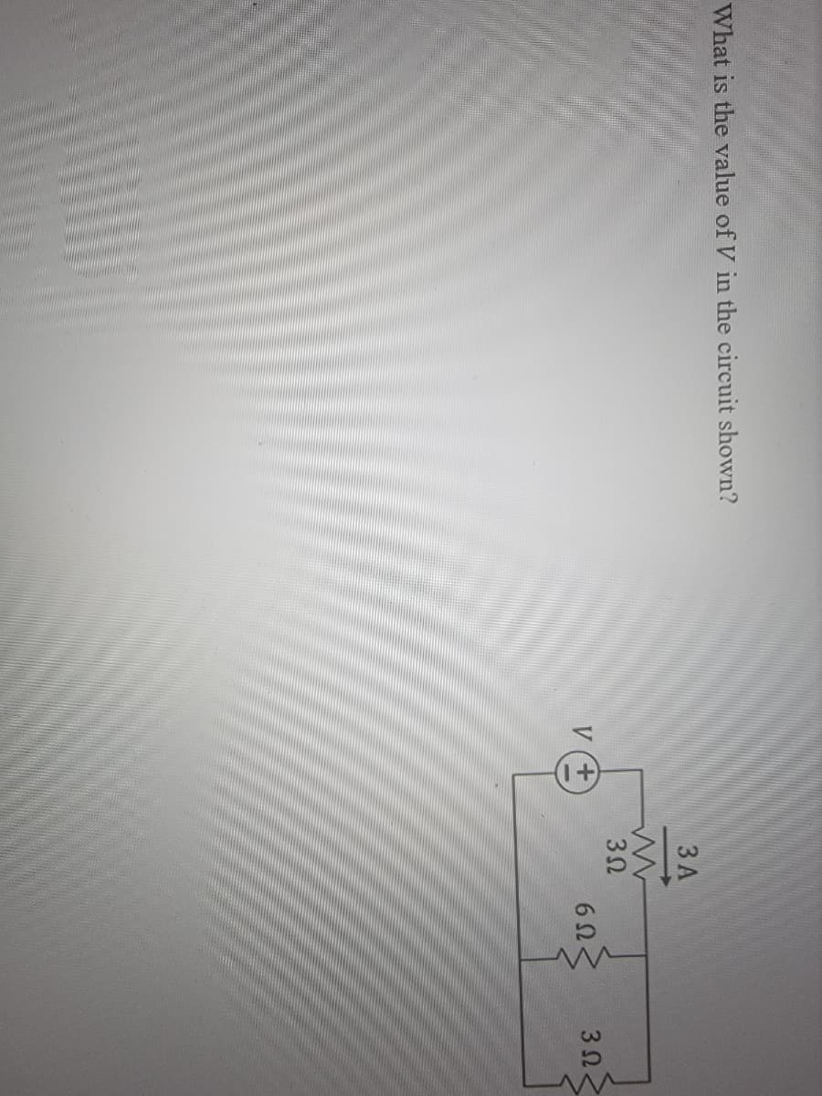 What is the value of V in the circuit shown?
w
3A
3Ω
6Ω.
3Ω-