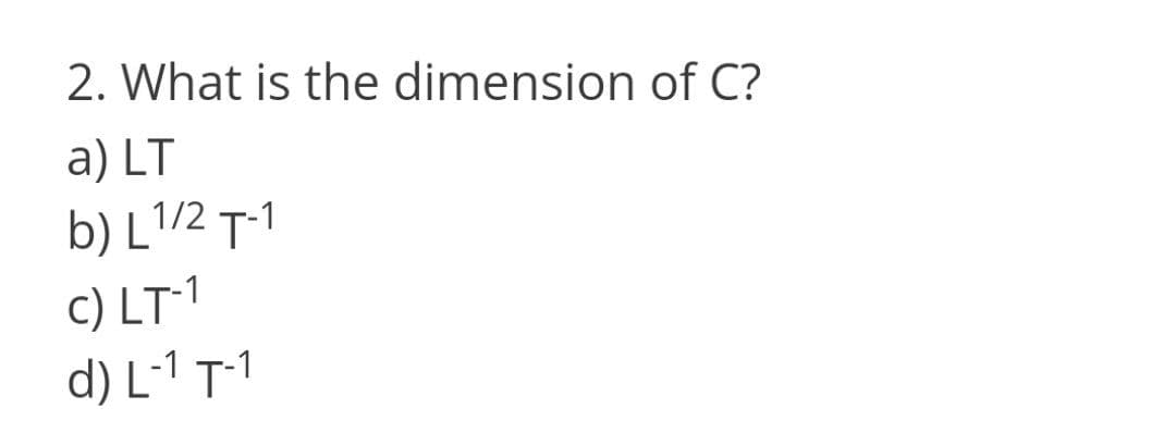2. What is the dimension of C?
a) LT
b) L1/2 T-1
c) LT-1
d) L-1 T-1
