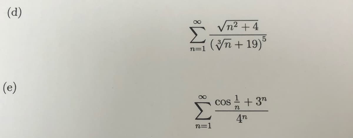 (d)
Vn2 + 4
(Vn + 19)°
n=1
(e)
+ 3"
Σ
COS
4n
n=1
