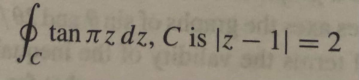 tan T z dz, C is |z – 1| = 2
%3D
