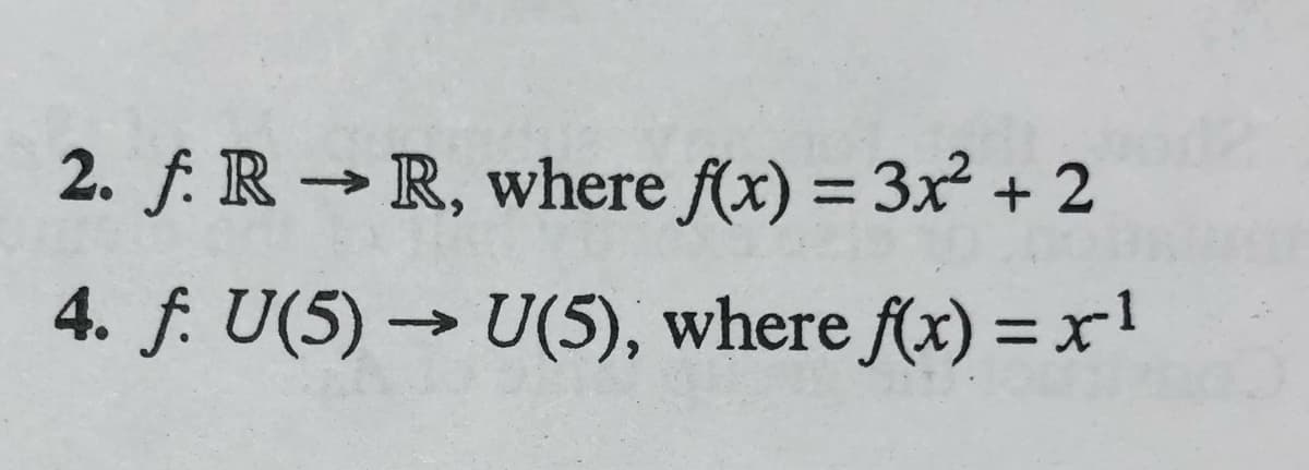 2. f. R → R, where f(x) = 3x² + 2
%3D
4. f. U(5) → U(5), where f(x) = x!
%3D
