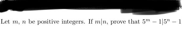 Let m, n be positive integers. If m|n, prove that 5m -
– 1|5" – 1
