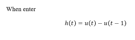 When enter
h(t) %3D и(t) — и(t - 1)
