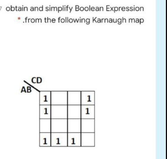 7 obtain and simplify Boolean Expression
* from the following Karnaugh map
CD
AB
1
1
1
1
1 1
