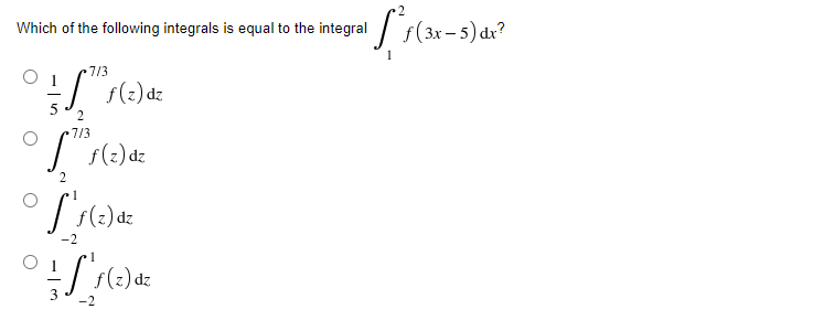 Which of the following integrals is equal to the integral / f(3x- 5) dx?
7/3
O 1
f(2) dz
2
713
f(2) dz
3
-2
zp (2)f
