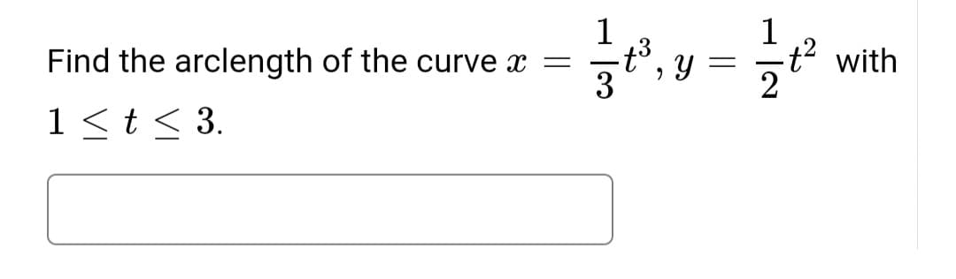 Find the arclength of the curve x =
1 < t < 3.
1
ㅎㅎ .t2 with
Y
2
=