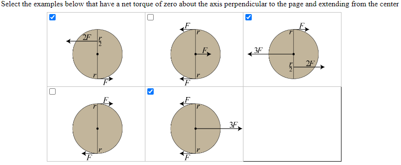 Select the examples below that have a net torque of zero about the axis perpendicular to the page and extending from the center
U
2F
F
45
>
3F
3F
2F/